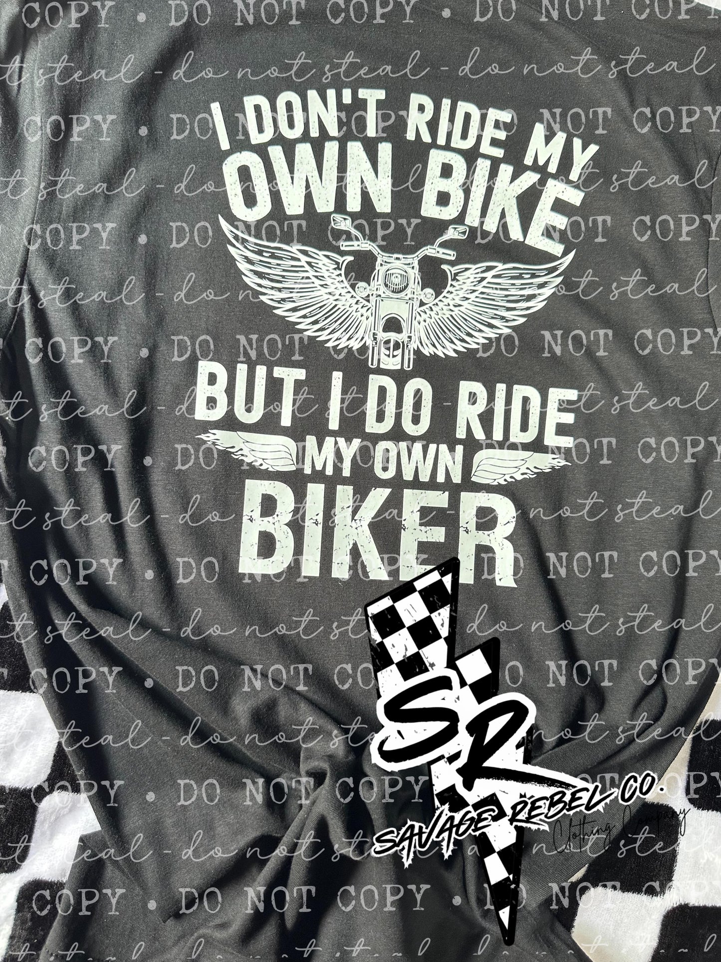 I don't ride my own bike but I do ride my own biker Tee